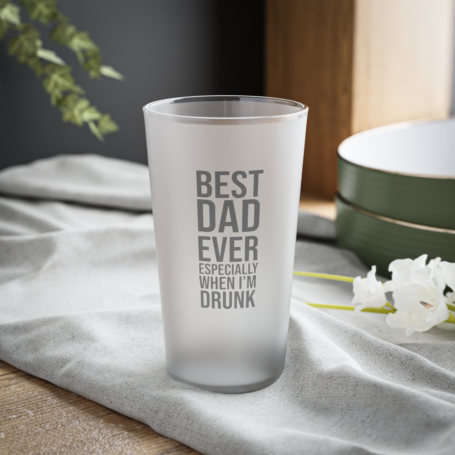 BEST DAD EVER ESPECIALLY WHEN WHEN IM DRUNK Frosted Pint Glass, 16oz