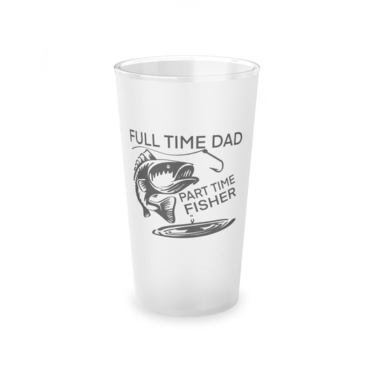 FULL TIME DAD PART TIME FISHER Frosted Pint Glass, 16oz