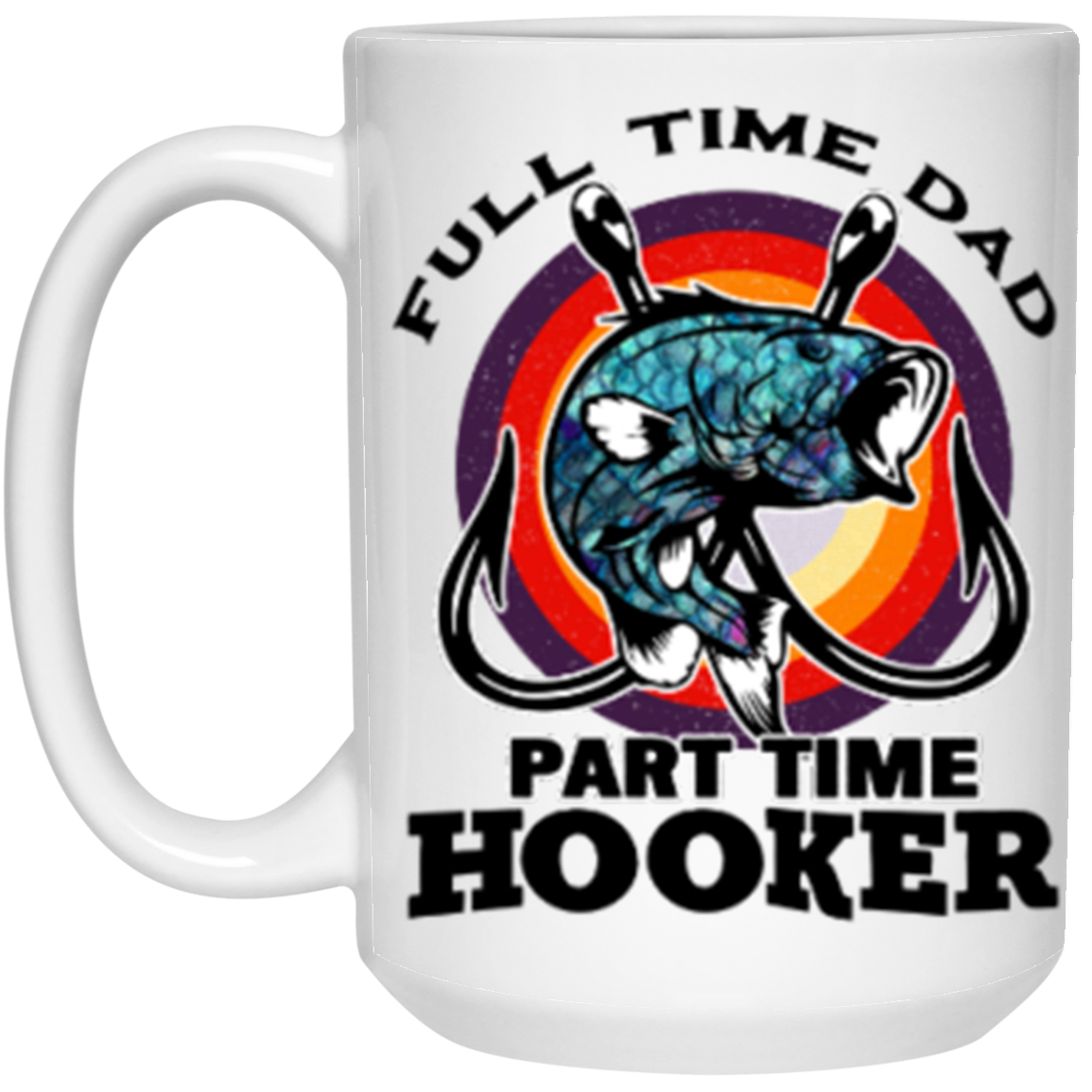 FULL TIME DAD PART TIME HOOKER 15 OZ MUG