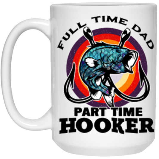 FULL TIME DAD PART TIME HOOKER 15 OZ MUG