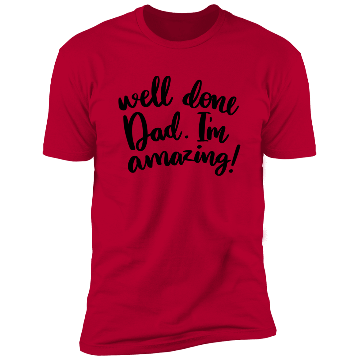 WELL DONE DAD. I'M AMAZING T-SHIRT