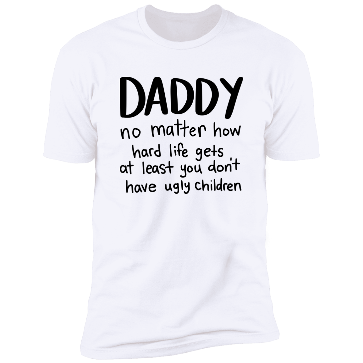 DADDY AT LEAST YOU DON'T HAVE UGLY CHILDREN T-SHIRT