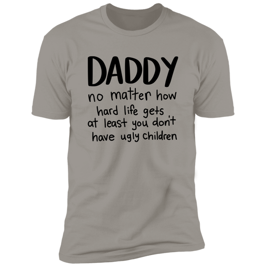 DADDY AT LEAST YOU DON'T HAVE UGLY CHILDREN T-SHIRT