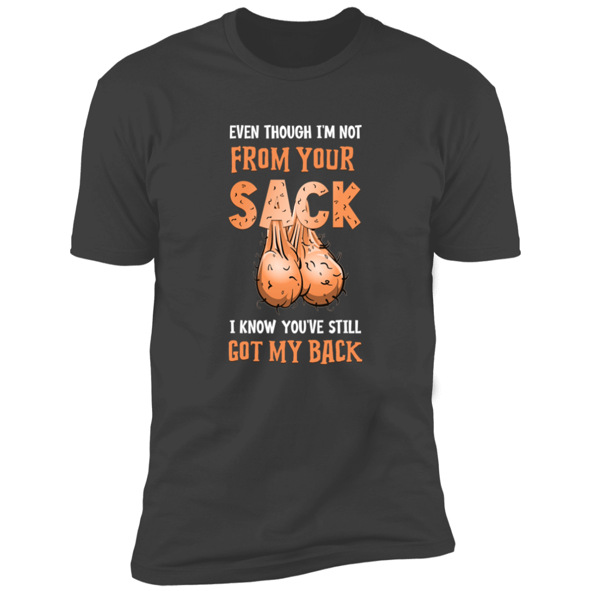 NOT FROM YOUR SACK I KNOW YOU GOT MY BACK T-SHIRT