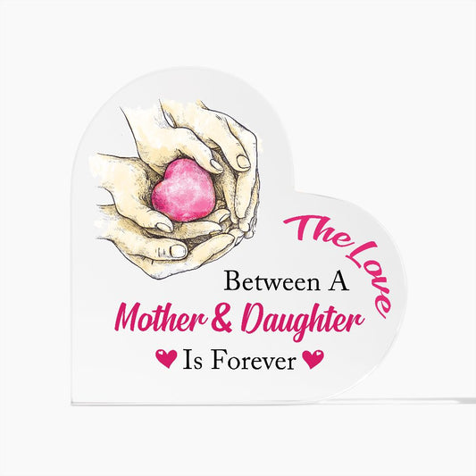 LOVE BETWEEN A MOTHER & DAUGHTER IS FOREVER | HEART ACRYLIC PLAQUE